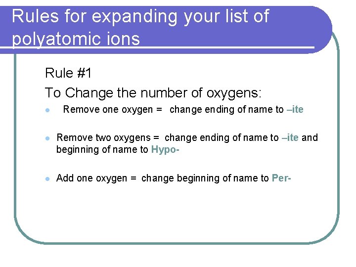 Rules for expanding your list of polyatomic ions Rule #1 To Change the number