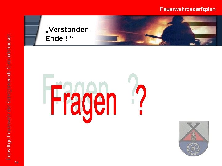 Freiwillige Feuerwehr der Samtgemeinde Gieboldehausen Feuerwehrbedarfsplan „Verstanden – Ende ! “ CM 