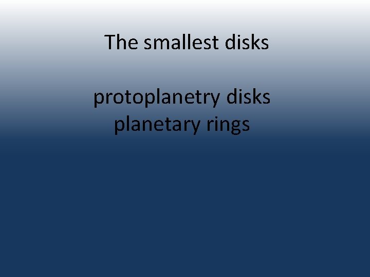 The smallest disks protoplanetry disks planetary rings 