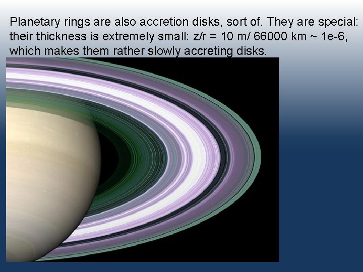 Planetary rings are also accretion disks, sort of. They are special: their thickness is
