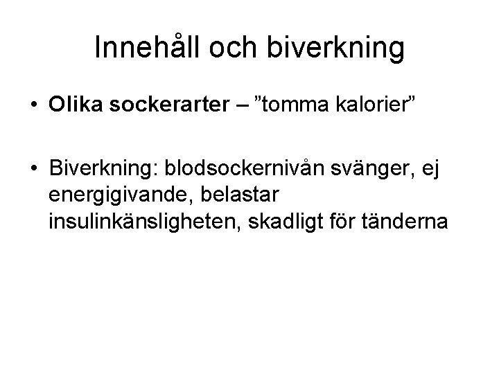 Innehåll och biverkning • Olika sockerarter – ”tomma kalorier” • Biverkning: blodsockernivån svänger, ej