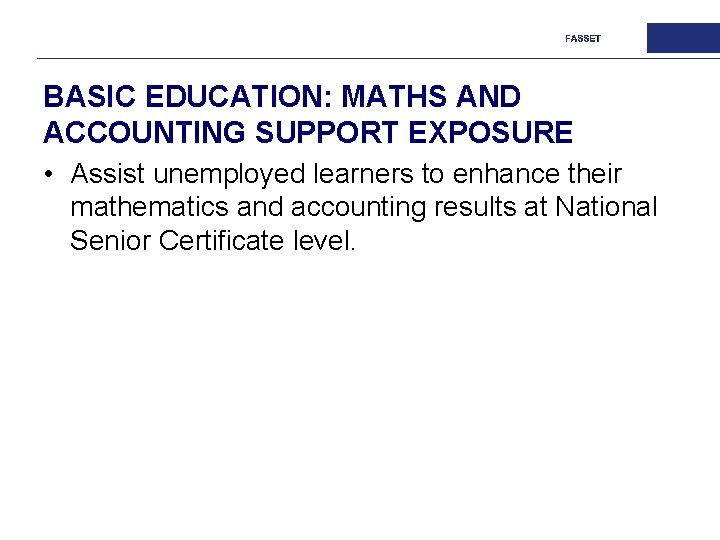 BASIC EDUCATION: MATHS AND ACCOUNTING SUPPORT EXPOSURE • Assist unemployed learners to enhance their
