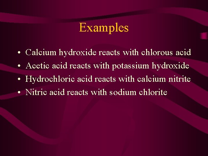Examples • • Calcium hydroxide reacts with chlorous acid Acetic acid reacts with potassium