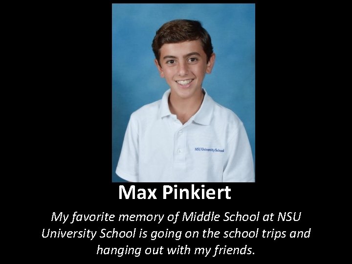 Max Pinkiert My favorite memory of Middle School at NSU University School is going