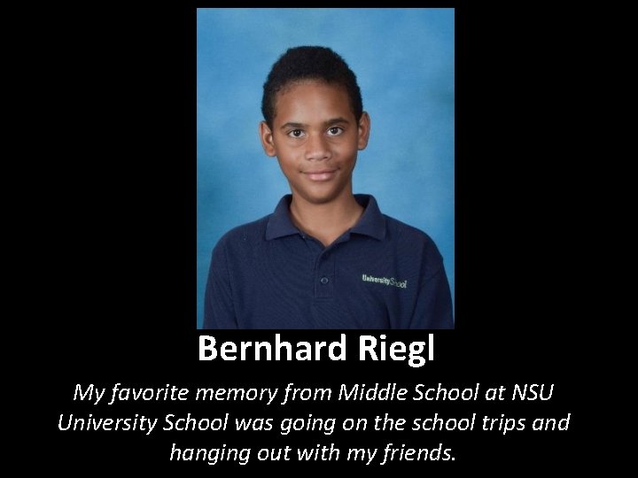 Bernhard Riegl My favorite memory from Middle School at NSU University School was going