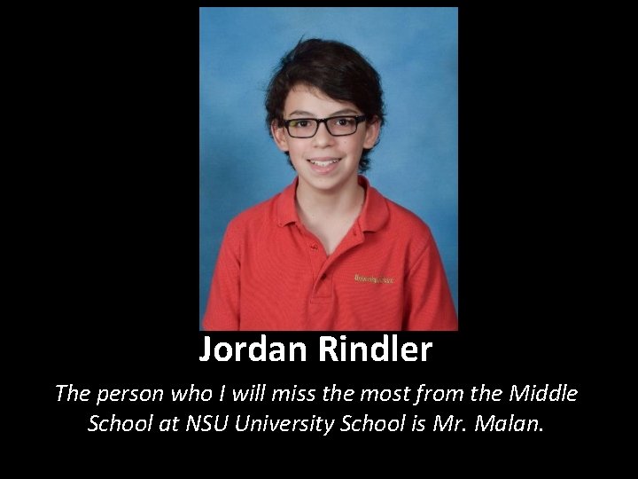 Jordan Rindler The person who I will miss the most from the Middle School