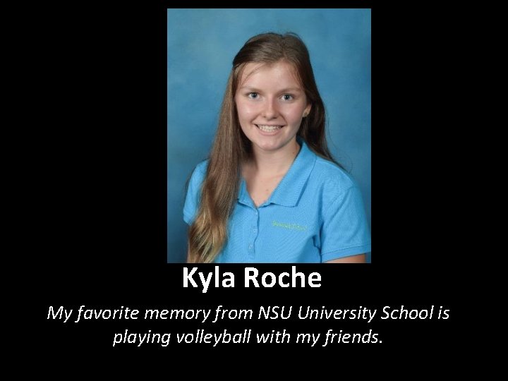 Kyla Roche My favorite memory from NSU University School is playing volleyball with my