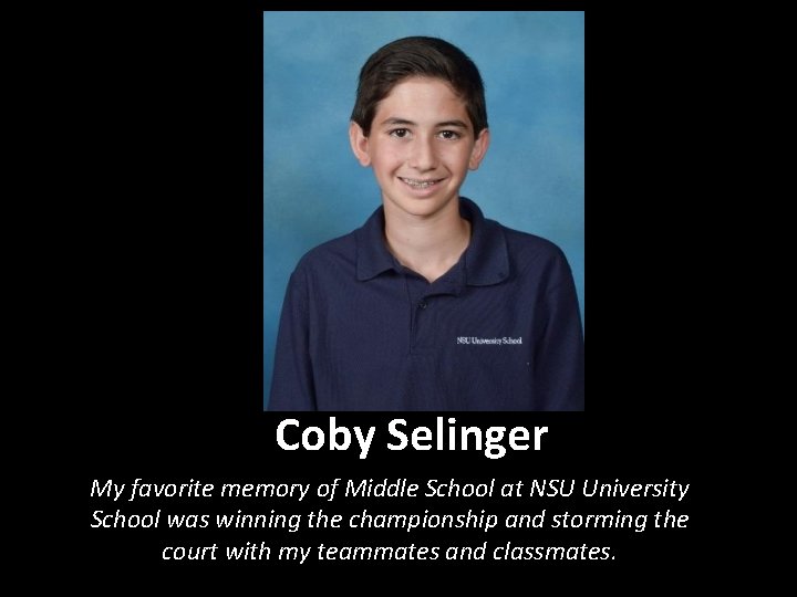 Coby Selinger My favorite memory of Middle School at NSU University School was winning