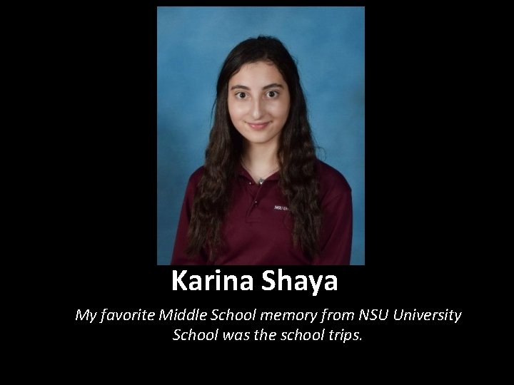 Karina Shaya My favorite Middle School memory from NSU University School was the school