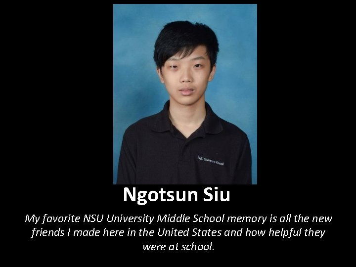 Ngotsun Siu My favorite NSU University Middle School memory is all the new friends