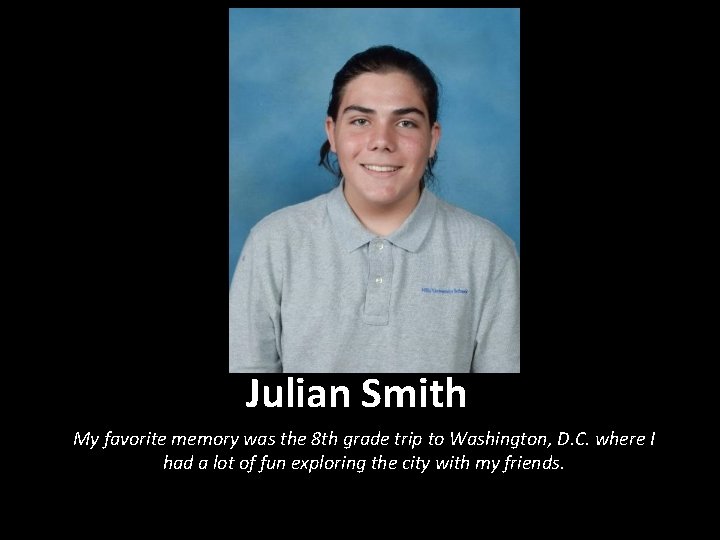 Julian Smith My favorite memory was the 8 th grade trip to Washington, D.