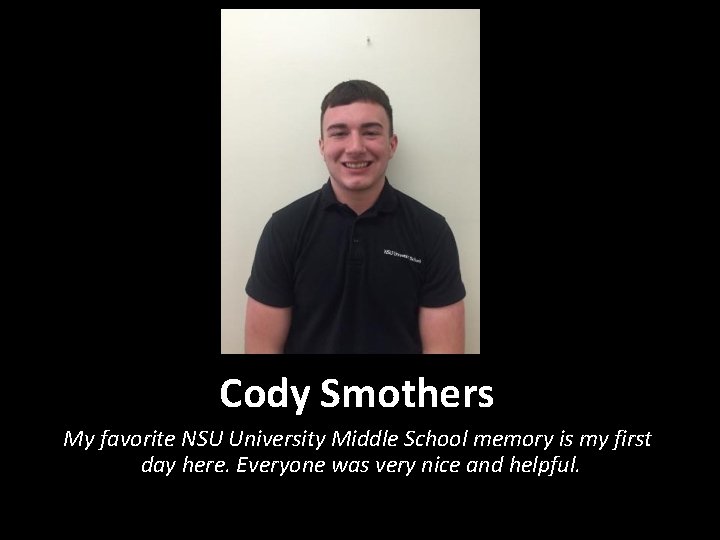 Cody Smothers My favorite NSU University Middle School memory is my first day here.