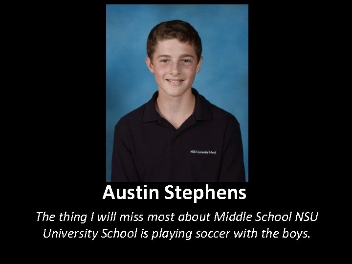 Austin Stephens The thing I will miss most about Middle School NSU University School