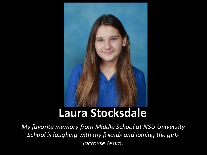 Laura Stocksdale My favorite memory from Middle School at NSU University School is laughing