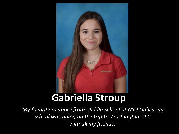 Gabriella Stroup My favorite memory from Middle School at NSU University School was going