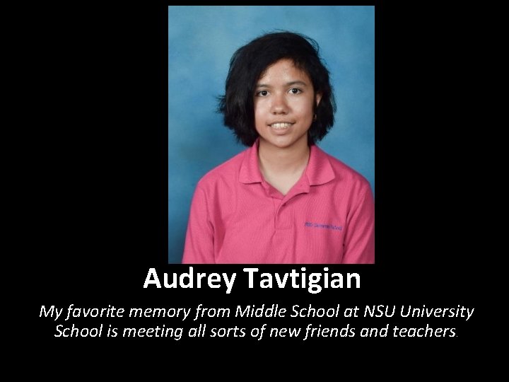 Audrey Tavtigian My favorite memory from Middle School at NSU University School is meeting