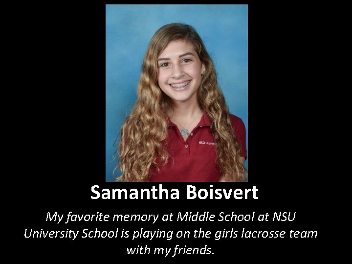 Samantha Boisvert My favorite memory at Middle School at NSU University School is playing