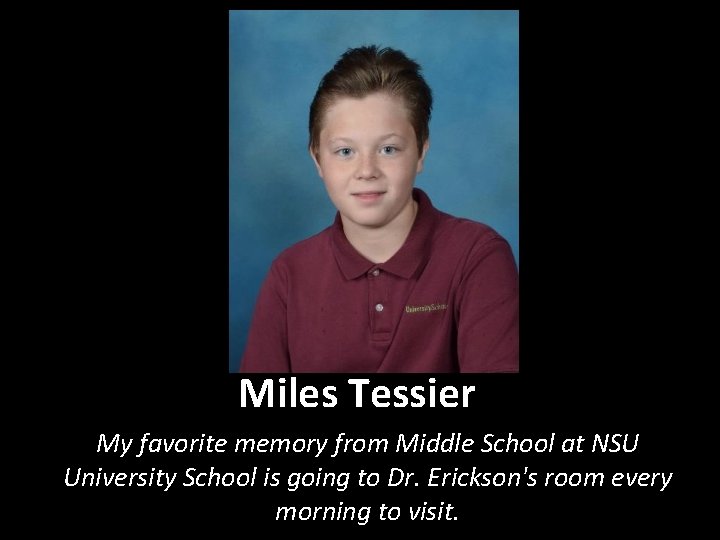 Miles Tessier My favorite memory from Middle School at NSU University School is going