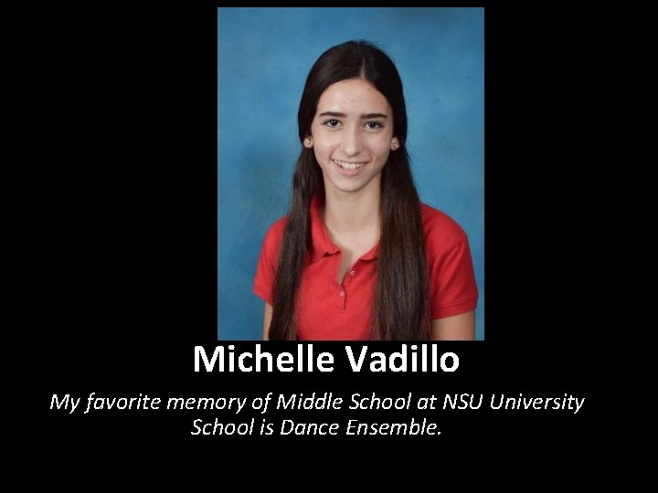 Michelle Vadillo My favorite memory of Middle School at NSU University School is Dance