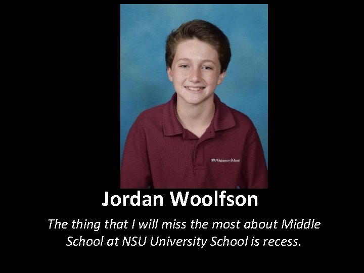 Jordan Woolfson The thing that I will miss the most about Middle School at