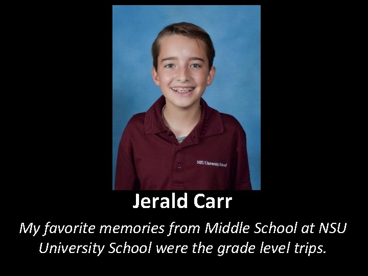 Jerald Carr My favorite memories from Middle School at NSU University School were the