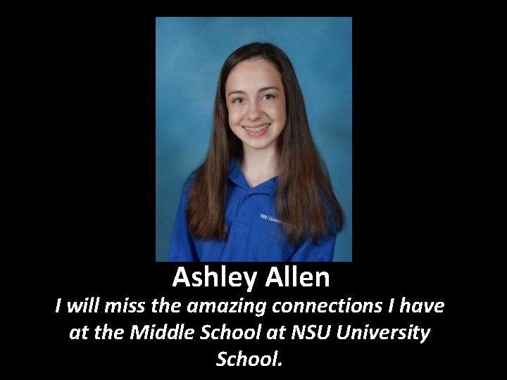 Ashley Allen I will miss the amazing connections I have at the Middle School