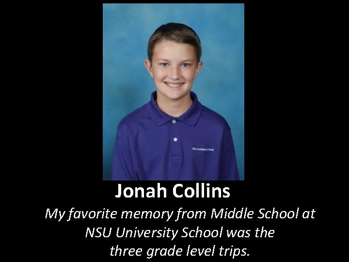 Jonah Collins My favorite memory from Middle School at NSU University School was the