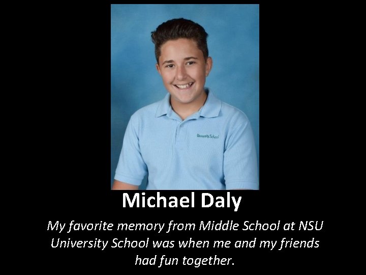 Michael Daly My favorite memory from Middle School at NSU University School was when
