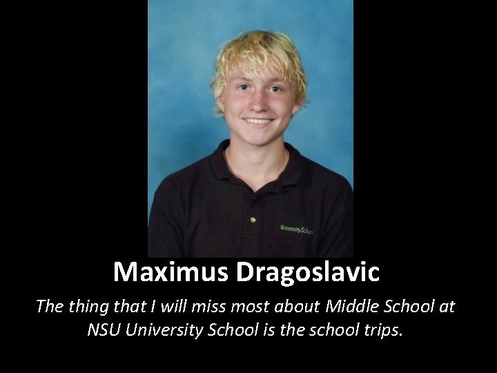 Maximus Dragoslavic The thing that I will miss most about Middle School at NSU