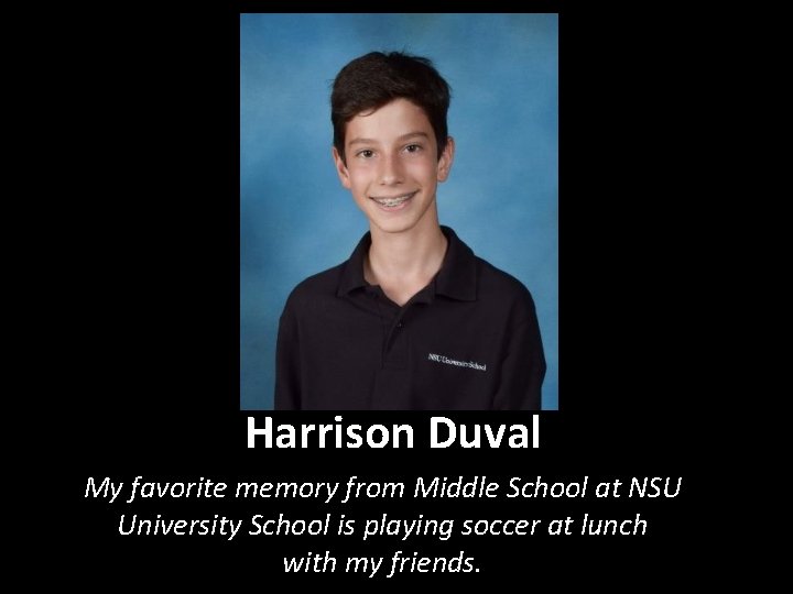 Harrison Duval My favorite memory from Middle School at NSU University School is playing