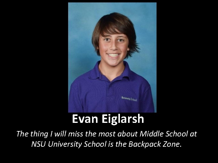 Evan Eiglarsh The thing I will miss the most about Middle School at NSU