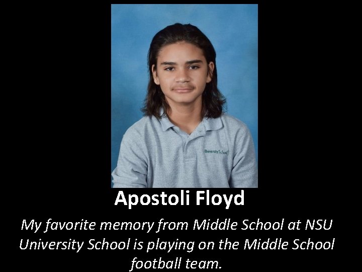 Apostoli Floyd My favorite memory from Middle School at NSU University School is playing