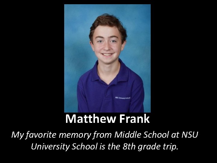 Matthew Frank My favorite memory from Middle School at NSU University School is the