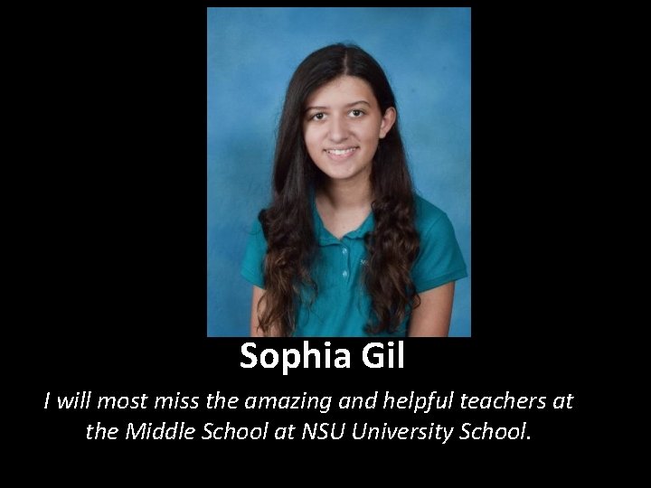 Sophia Gil I will most miss the amazing and helpful teachers at the Middle