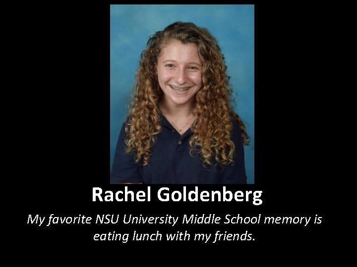 Rachel Goldenberg My favorite NSU University Middle School memory is eating lunch with my