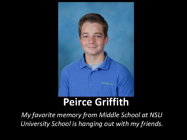 Peirce Griffith My favorite memory from Middle School at NSU University School is hanging