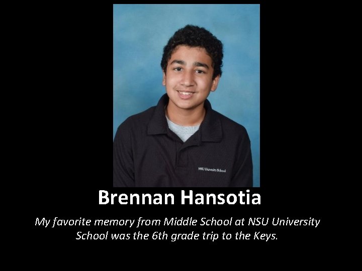 Brennan Hansotia My favorite memory from Middle School at NSU University School was the