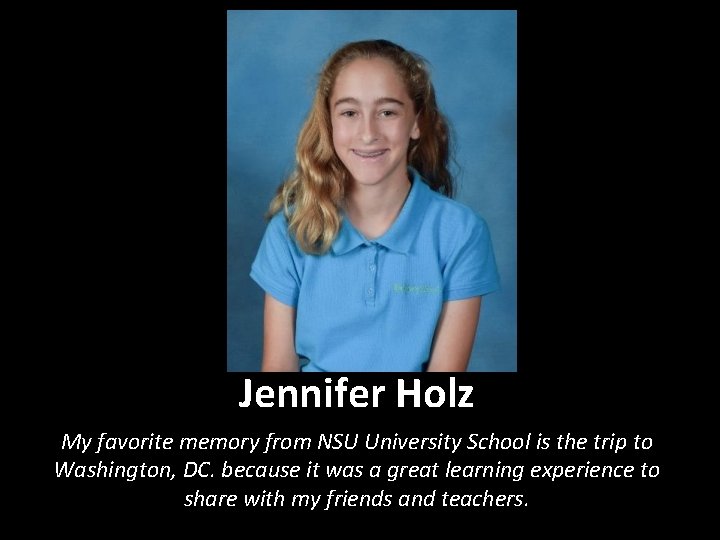 Jennifer Holz My favorite memory from NSU University School is the trip to Washington,