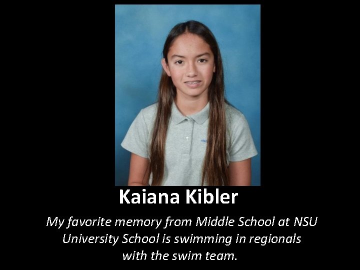 Kaiana Kibler My favorite memory from Middle School at NSU University School is swimming