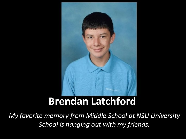 Brendan Latchford My favorite memory from Middle School at NSU University School is hanging