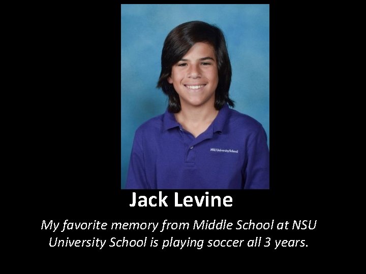 Jack Levine My favorite memory from Middle School at NSU University School is playing