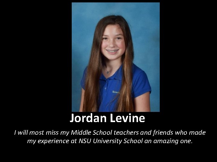Jordan Levine I will most miss my Middle School teachers and friends who made