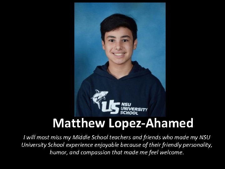 Matthew Lopez-Ahamed I will most miss my Middle School teachers and friends who made