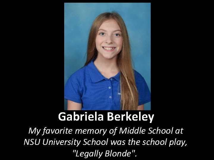 Gabriela Berkeley My favorite memory of Middle School at NSU University School was the