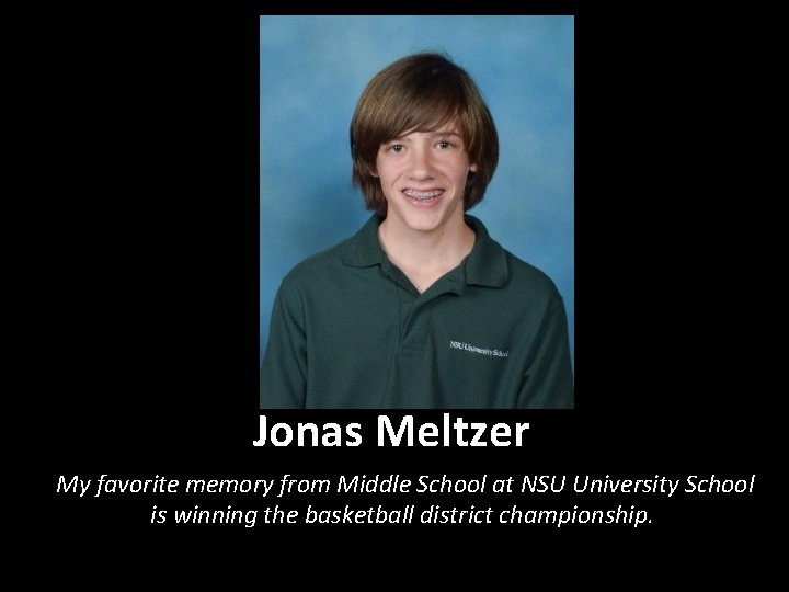 Jonas Meltzer My favorite memory from Middle School at NSU University School is winning