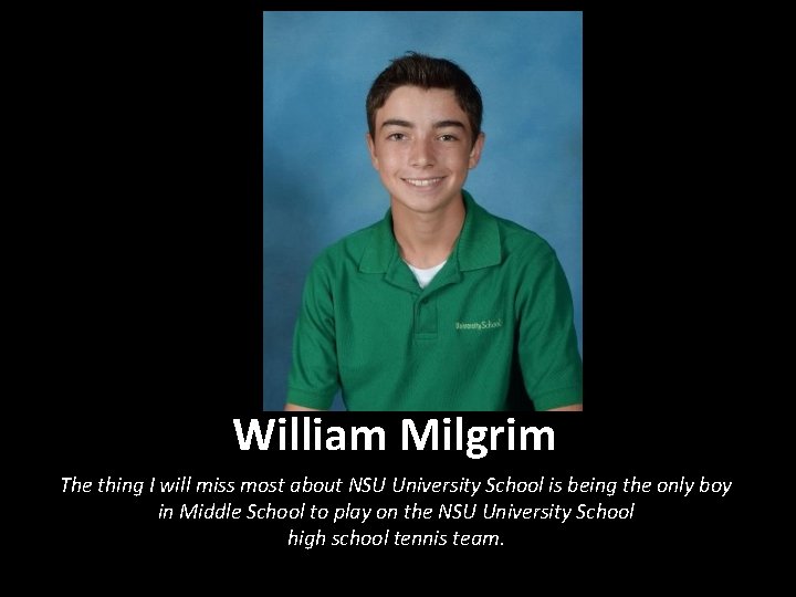 William Milgrim The thing I will miss most about NSU University School is being