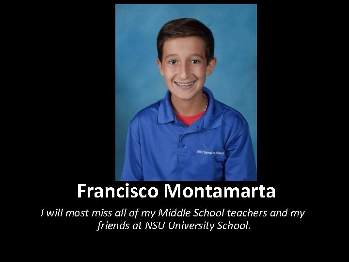Francisco Montamarta I will most miss all of my Middle School teachers and my