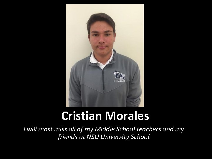 Cristian Morales I will most miss all of my Middle School teachers and my