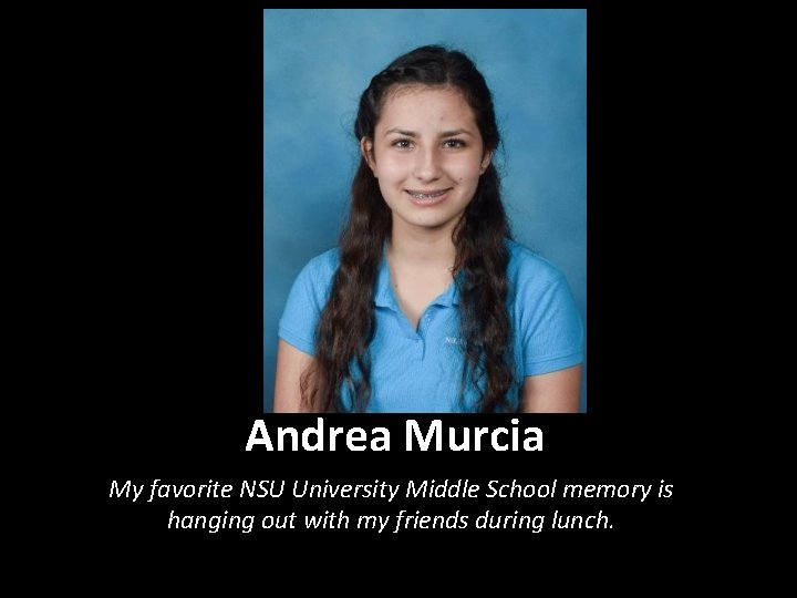 Andrea Murcia My favorite NSU University Middle School memory is hanging out with my