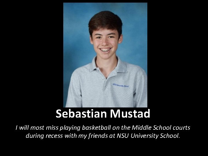 Sebastian Mustad I will most miss playing basketball on the Middle School courts during